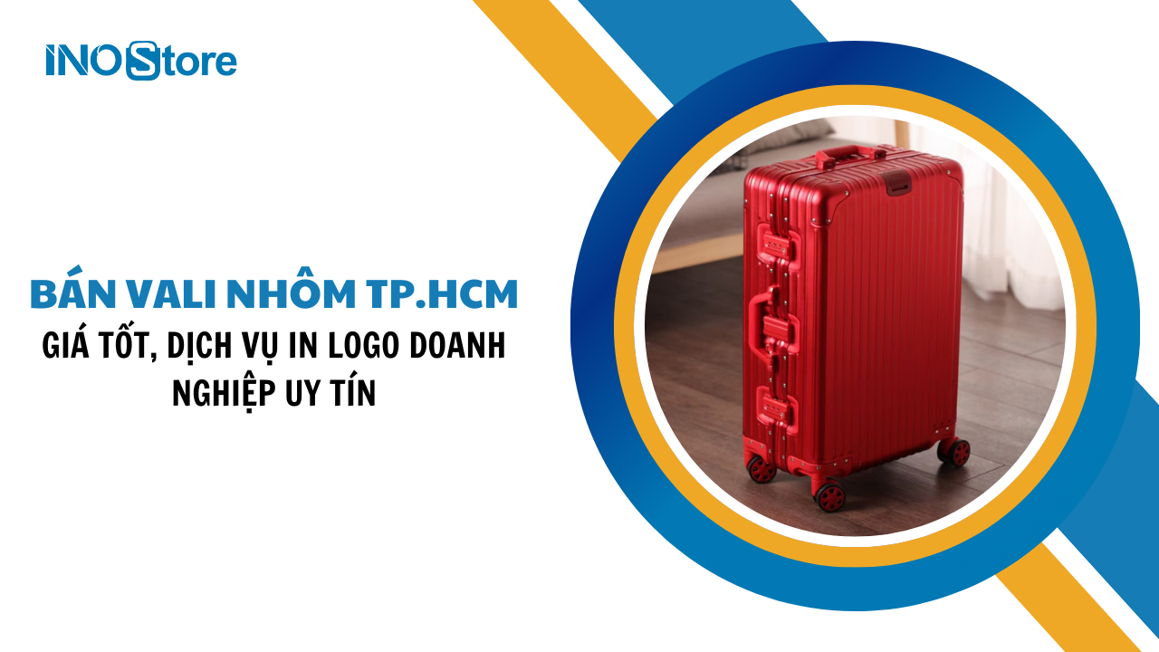 Địa chỉ bán vali nhôm Tp.HCM giá tốt, dịch vụ in logo doanh nghiệp uy tín