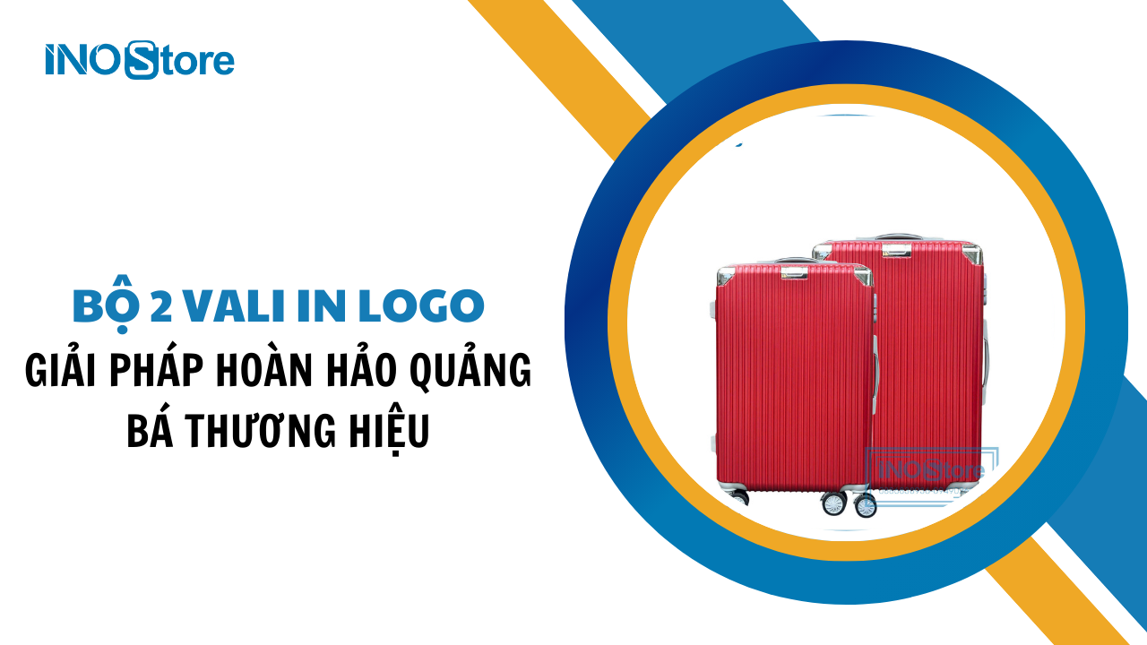 Tổng hợp bộ 2 vali in logo giải pháp hoàn hảo quảng bá thương hiệu cho doanh nghiệp