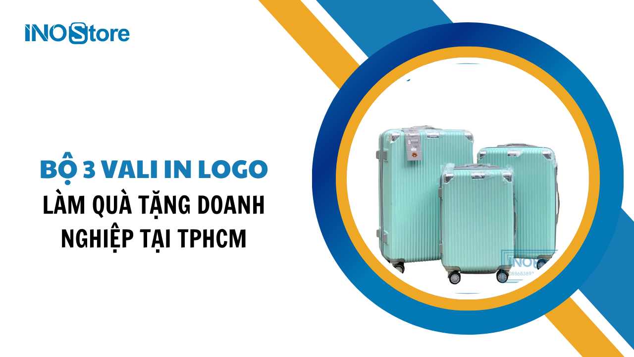 Gợi ý bộ 3 vali in logo làm quà tặng doanh nghiệp tại TPHCM