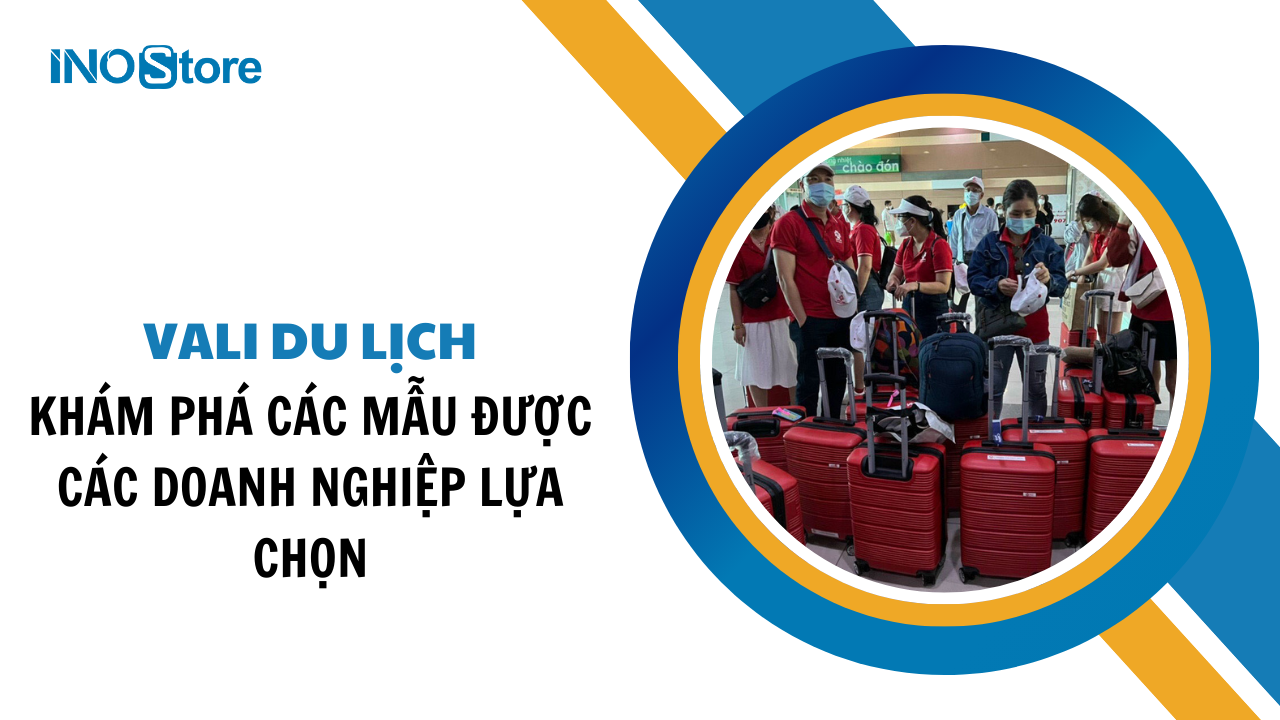 Khám phá các mẫu vali du lịch được các doanh nghiệp lựa chọn in logo làm quà tặng