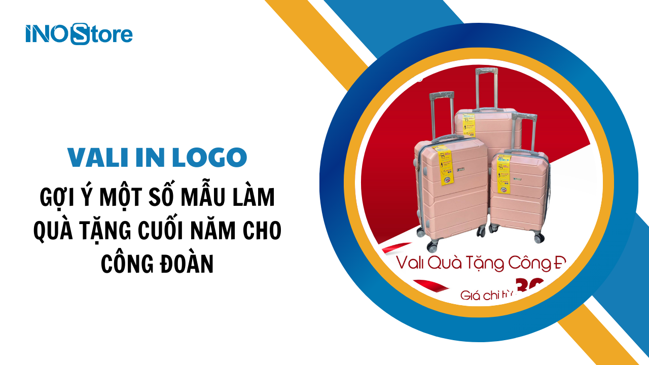 Gợi ý một số mẫu vali in logo làm quà tặng cuối năm cho Công Đoàn