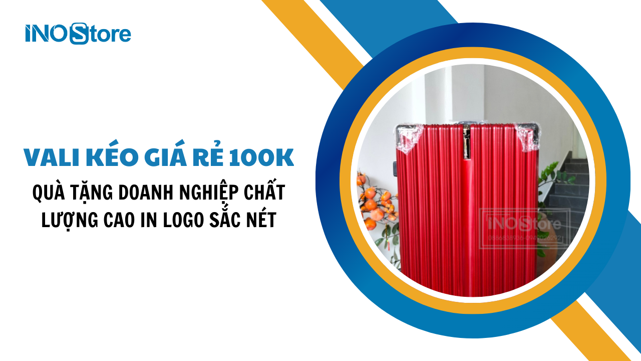 Vali kéo giá rẻ 100k, 300k quà tặng doanh nghiệp chất lượng cao in logo sắc nét