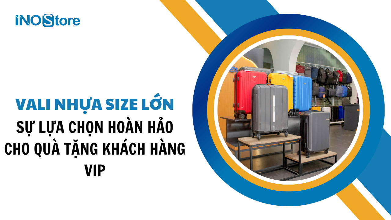 Vali nhựa size lớn in logo sự lựa chọn hoàn hảo cho quà tặng khách hàng VIP