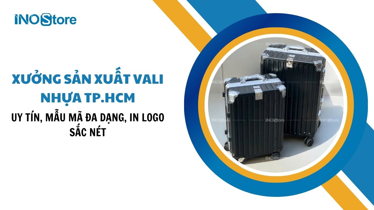 Xưởng sản xuất vali nhựa TP.HCM uy tín, mẫu mã đa dạng, in logo sắc nét