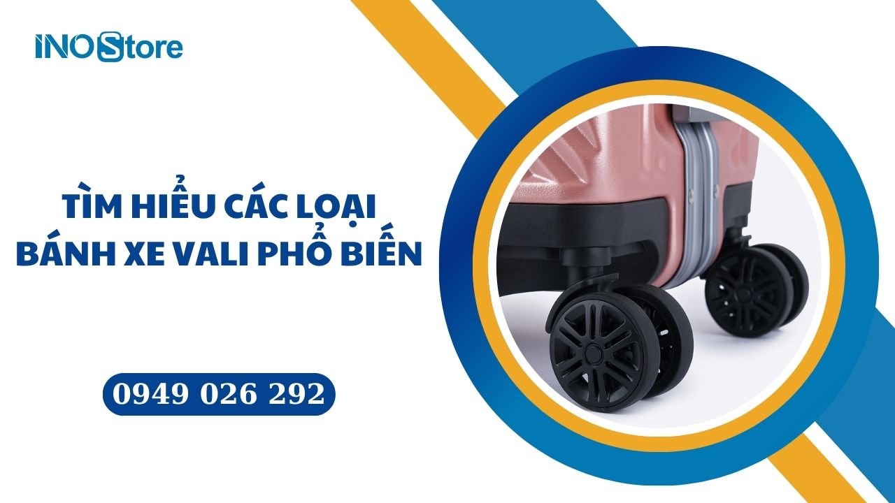 Tìm hiểu các loại bánh xe vali phổ biến nhất hiện nay