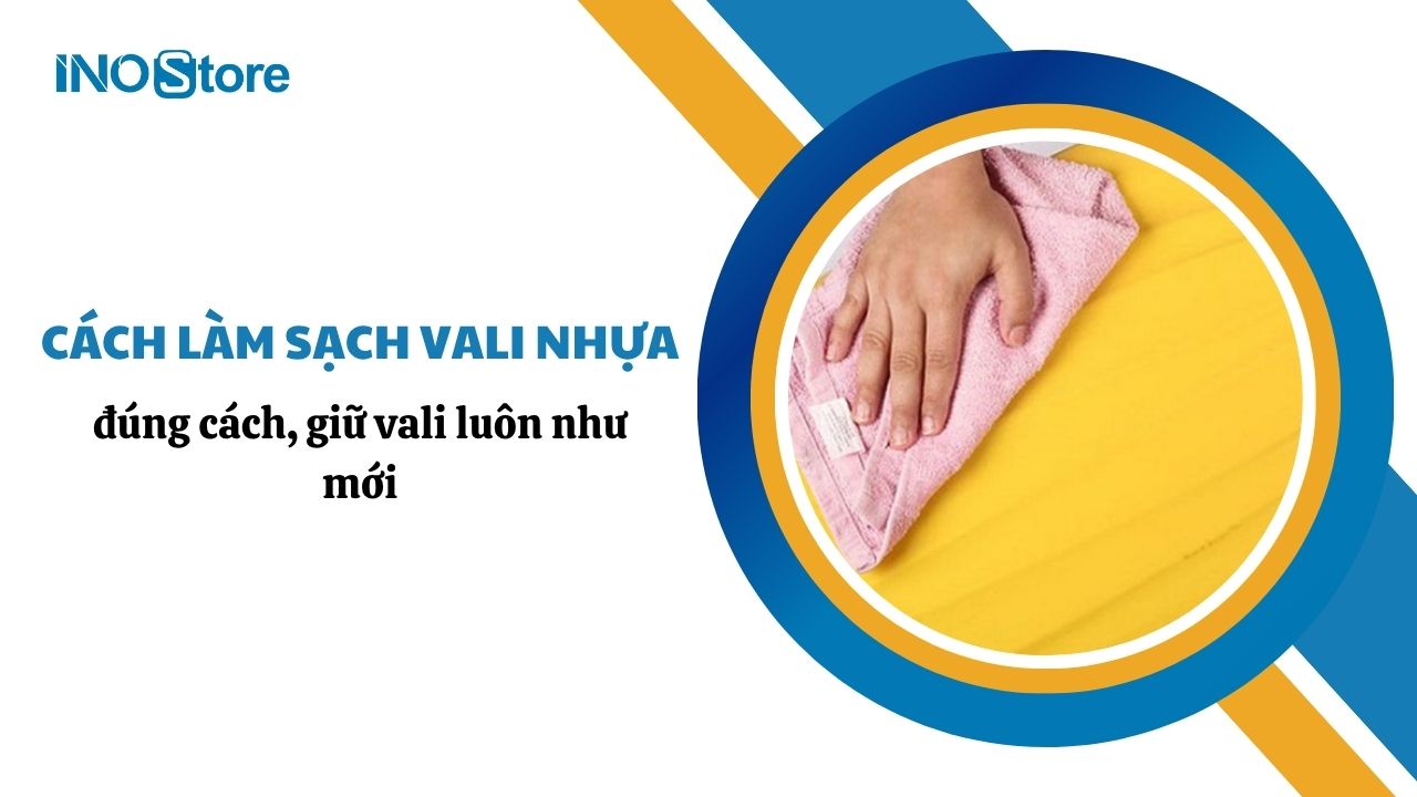 Cách làm sạch vali nhựa đúng cách, giữ vali luôn như mới