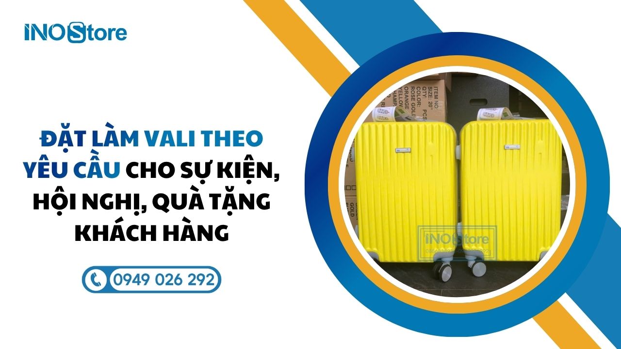 Đặt làm vali theo yêu cầu cho sự kiện, hội nghị, quà tặng khách hàng