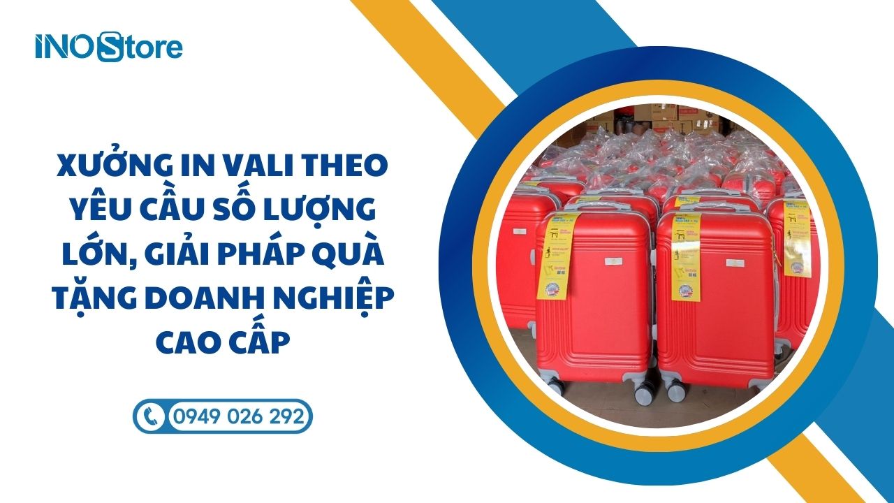 Xưởng in vali theo yêu cầu số lượng lớn