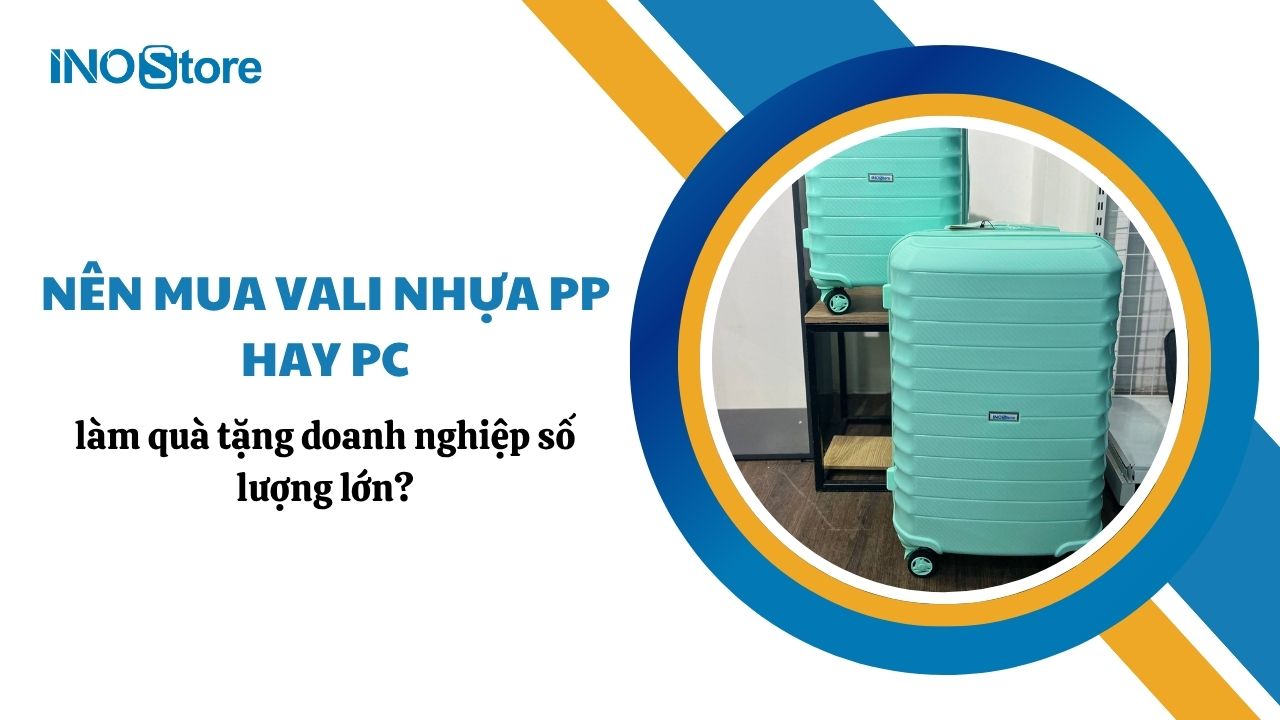 Nên mua vali nhựa PP hay PC làm quà tặng doanh nghiệp số lượng lớn?