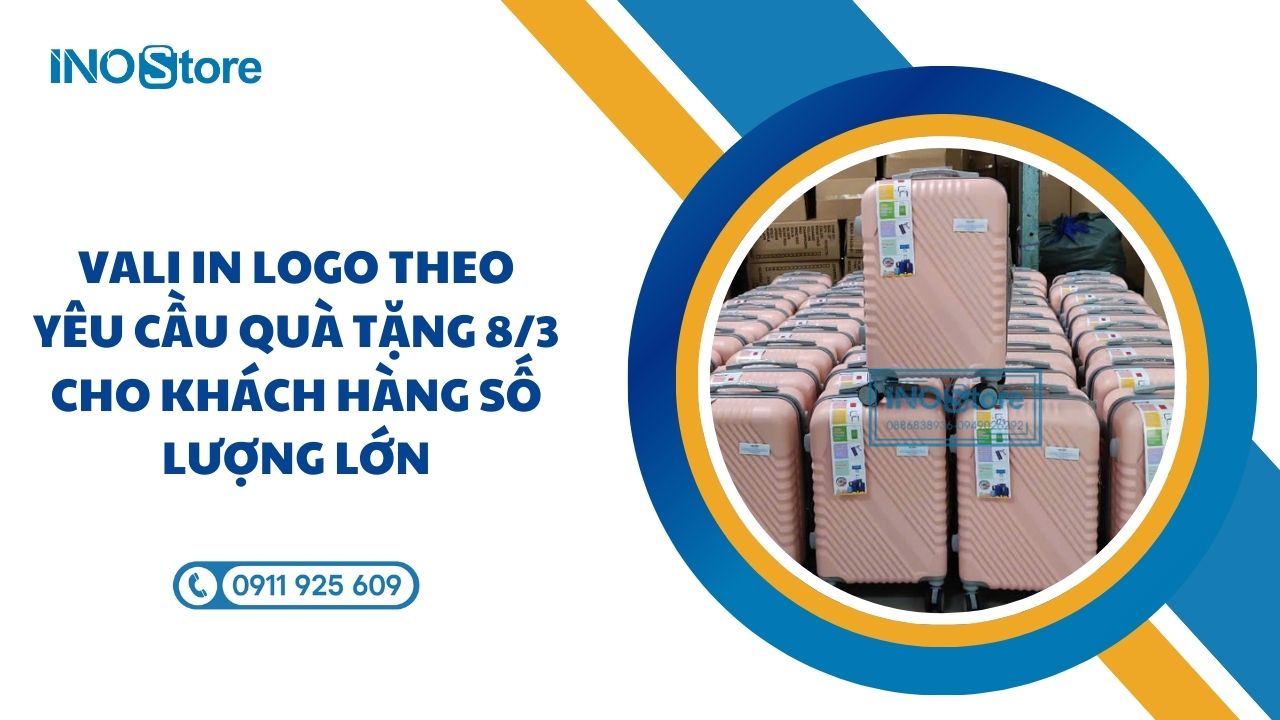 Vali in logo theo yêu cầu quà tặng 8/3 cho khách hàng số lượng lớn