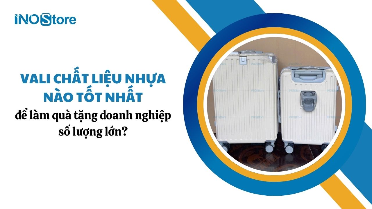 Vali chất liệu nhựa nào tốt nhất để làm quà tặng doanh nghiệp số lượng lớn?
