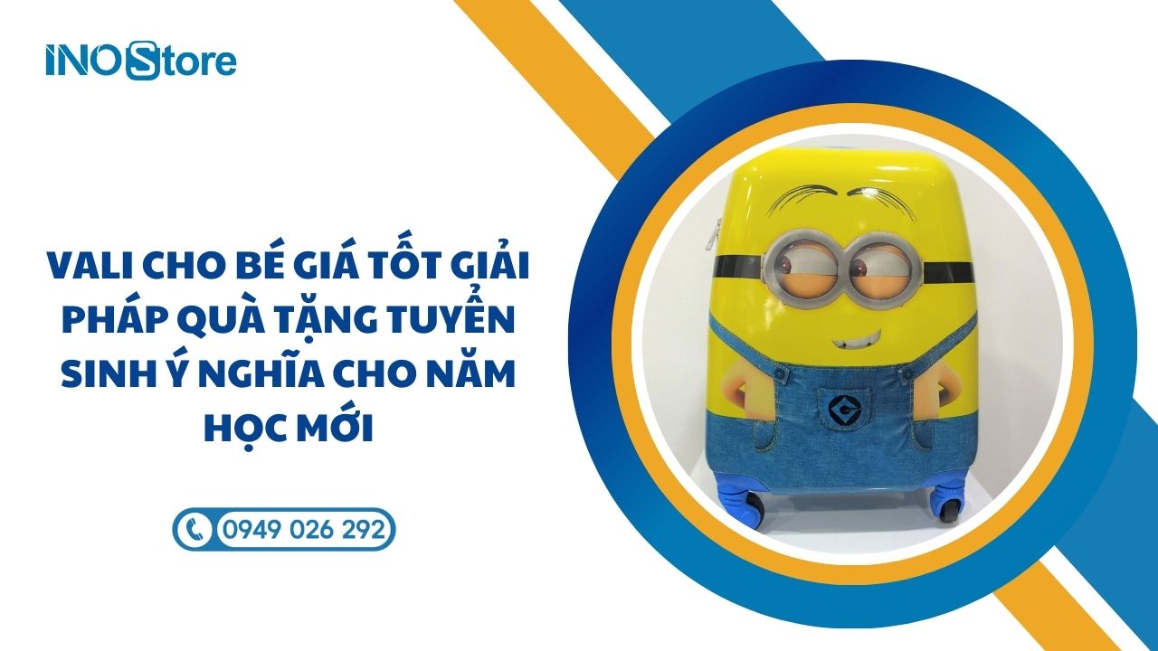 Vali cho bé giá tốt giải pháp quà tặng tuyển sinh ý nghĩa cho năm học mới