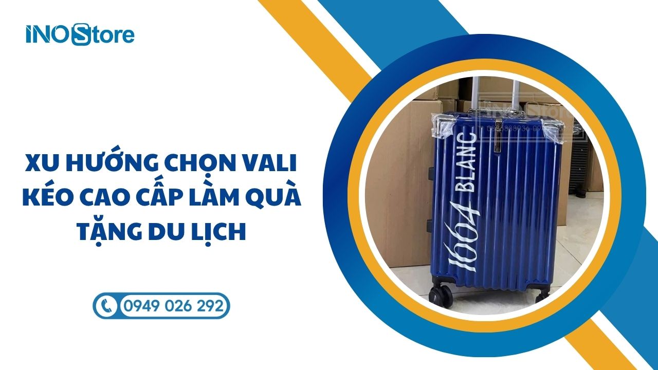 Xu hướng chọn vali kéo cao cấp làm quà tặng du lịch cho khách hàng