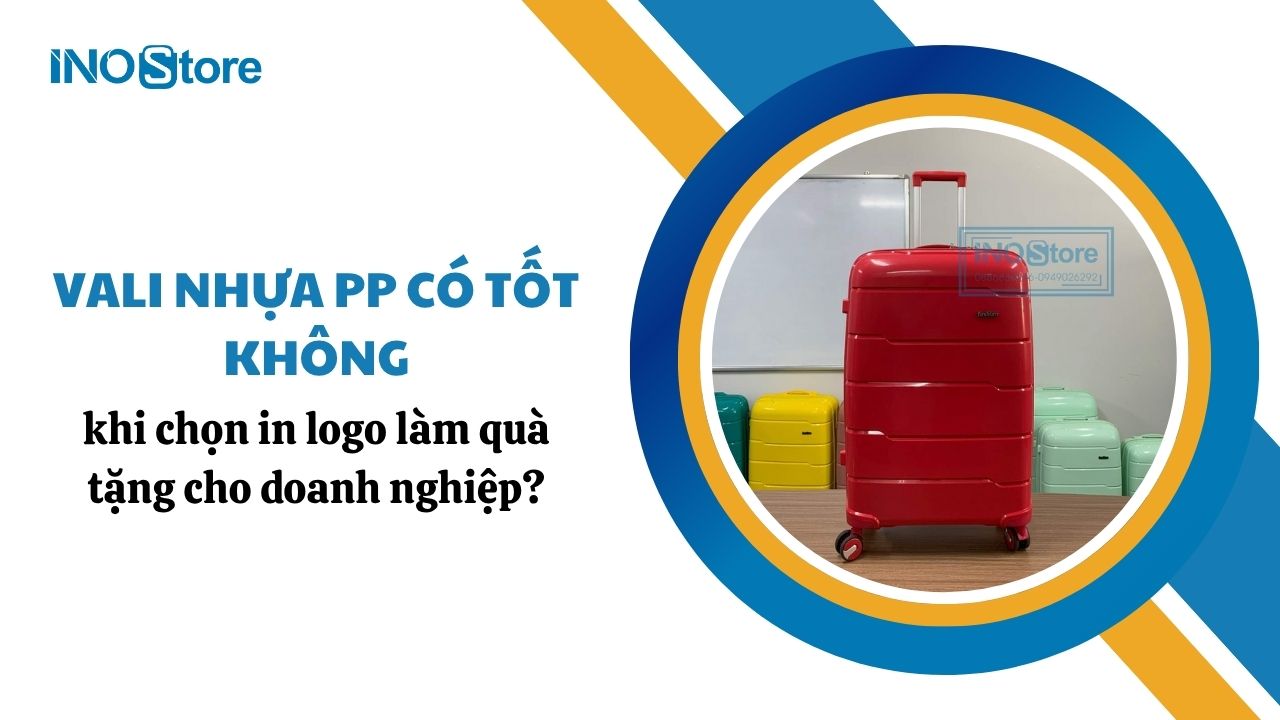 Vali nhựa PP có tốt không khi chọn in logo làm quà tặng cho doanh nghiệp?
