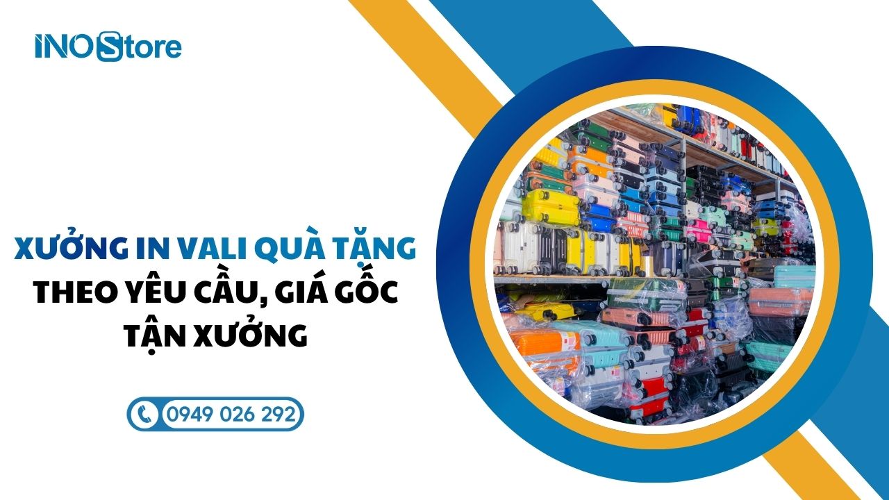 Xưởng in vali quà tặng theo yêu cầu, giá gốc tận xưởng