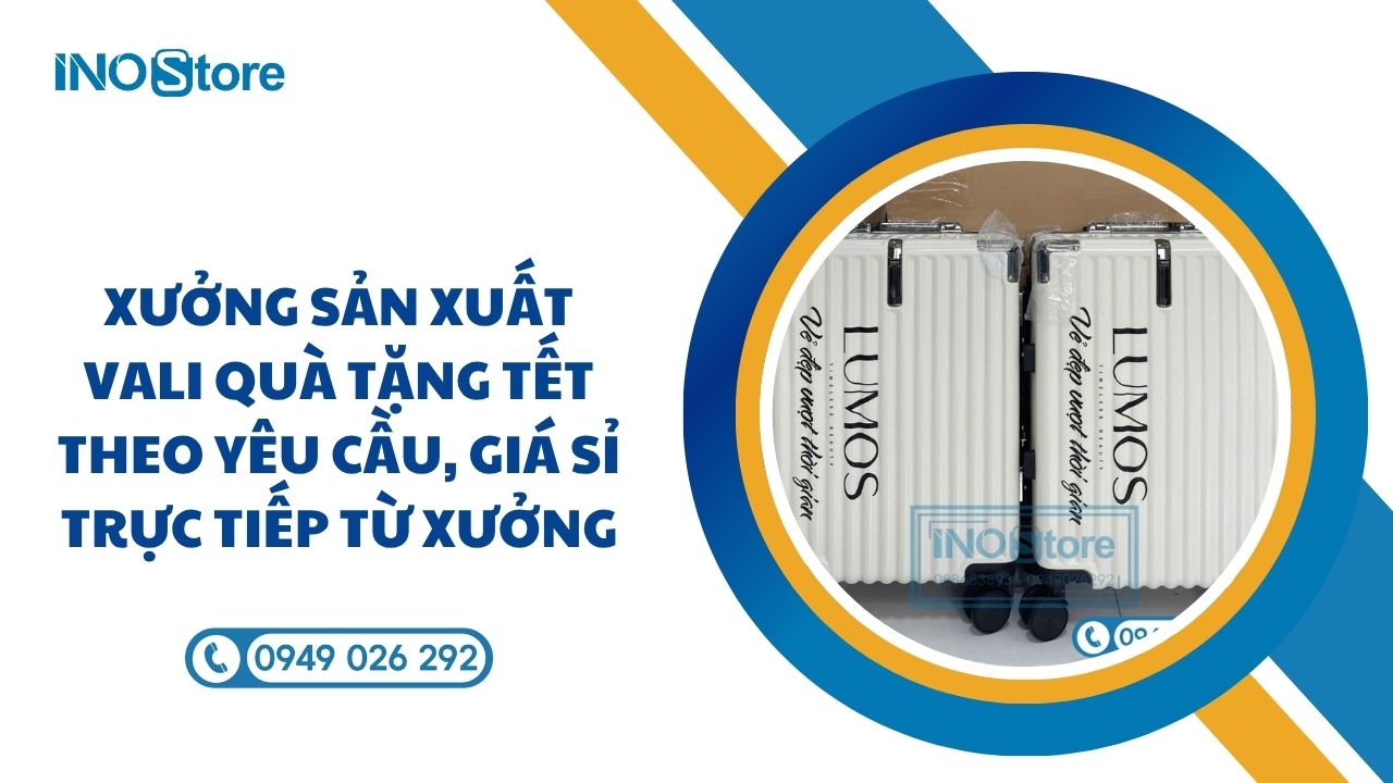 Xưởng sản xuất vali quà tặng Tết theo yêu cầu, giá sỉ trực tiếp từ xưởng